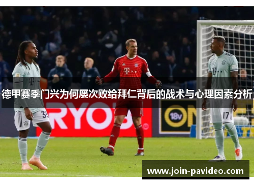 德甲赛季门兴为何屡次败给拜仁背后的战术与心理因素分析