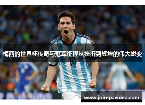 梅西的世界杯传奇与冠军征程从挫折到辉煌的伟大蜕变