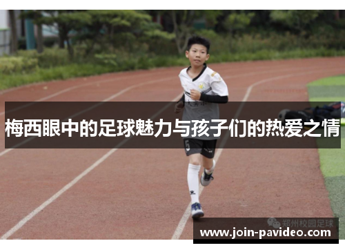 梅西眼中的足球魅力与孩子们的热爱之情