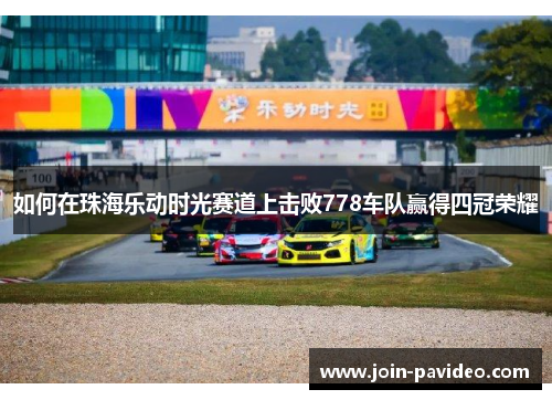 如何在珠海乐动时光赛道上击败778车队赢得四冠荣耀