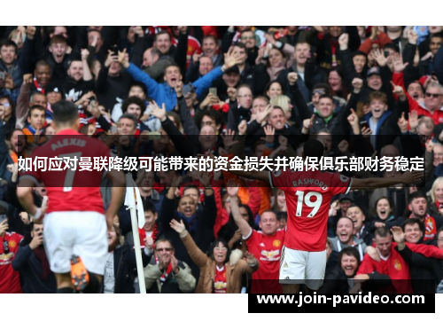 如何应对曼联降级可能带来的资金损失并确保俱乐部财务稳定