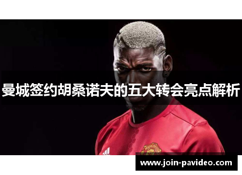 曼城签约胡桑诺夫的五大转会亮点解析