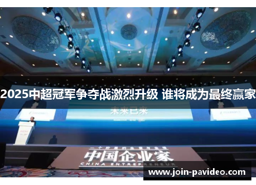 2025中超冠军争夺战激烈升级 谁将成为最终赢家