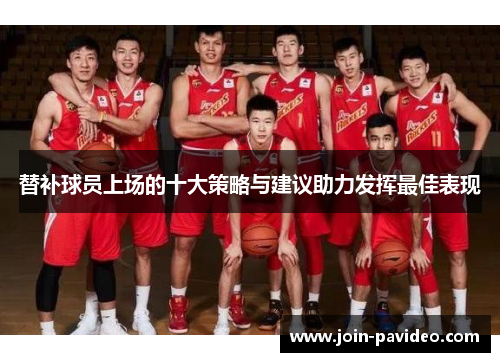 替补球员上场的十大策略与建议助力发挥最佳表现
