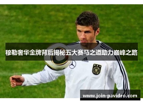 穆勒奢华金牌背后揭秘五大赛马之道助力巅峰之路