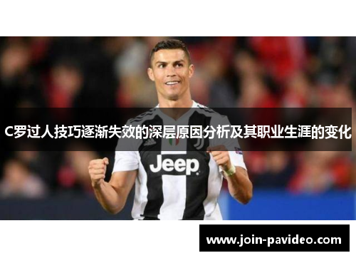 C罗过人技巧逐渐失效的深层原因分析及其职业生涯的变化