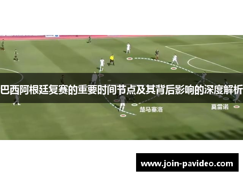 巴西阿根廷复赛的重要时间节点及其背后影响的深度解析
