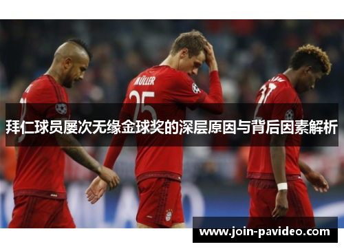拜仁球员屡次无缘金球奖的深层原因与背后因素解析