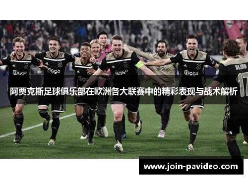 阿贾克斯足球俱乐部在欧洲各大联赛中的精彩表现与战术解析