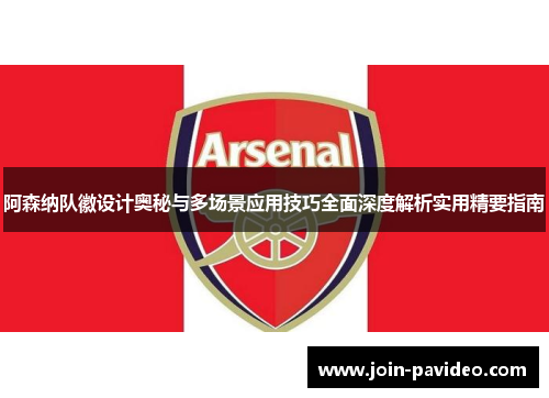 阿森纳队徽设计奥秘与多场景应用技巧全面深度解析实用精要指南 阿森纳队徽设计奥秘与多场景应用技巧全面深度解析实用精要指南