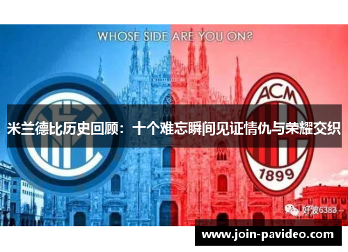 米兰德比历史回顾:十个难忘瞬间见证情仇与荣耀交织 米兰德比历史回顾:十个难忘瞬间见证情仇与荣耀交织