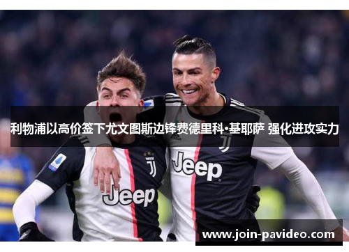 利物浦以高价签下尤文图斯边锋费德里科·基耶萨 强化进攻实力 利物浦以高价签下尤文图斯边锋费德里科·基耶萨 强化进攻实力