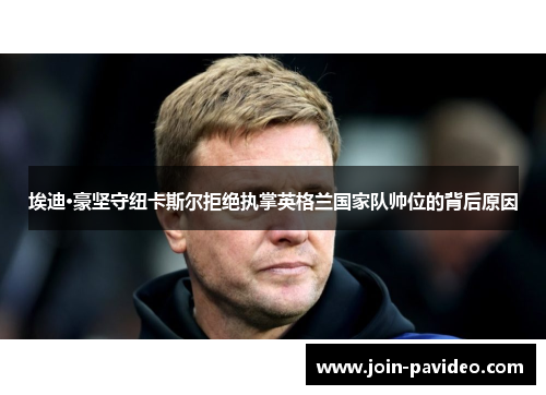埃迪·豪坚守纽卡斯尔拒绝执掌英格兰国家队帅位的背后原因 埃迪·豪坚守纽卡斯尔拒绝执掌英格兰国家队帅位的背后原因