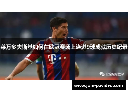 莱万多夫斯基如何在欧冠赛场上连进9球成就历史纪录 莱万多夫斯基如何在欧冠赛场上连进9球成就历史纪录