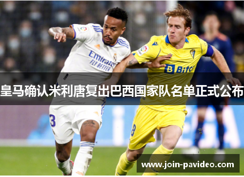 皇马确认米利唐复出巴西国家队名单正式公布 皇马确认米利唐复出巴西国家队名单正式公布